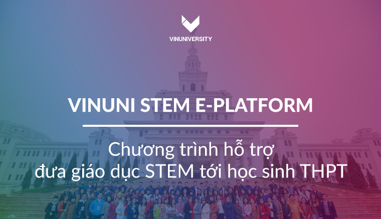 VinUni STEM E-Platform – Chương trình hỗ trợ đưa giáo dục STEM tới học sinh THPT