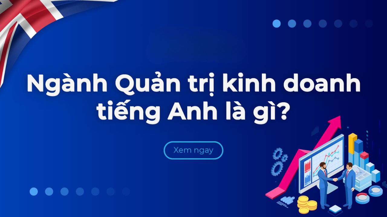 Quản trị kinh doanh Tiếng Anh là gì? Tầm quan trọng của Tiếng Anh trong ngành