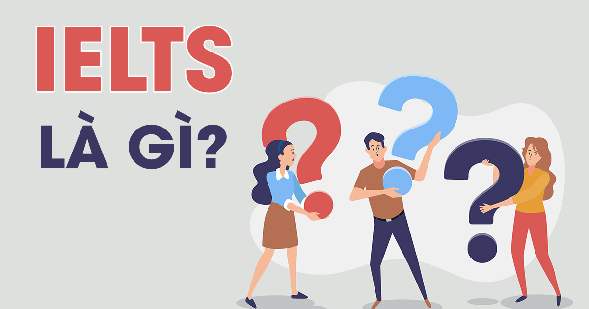 IELTS là gì? Những điều bạn nên biết về kỳ thi IELTS