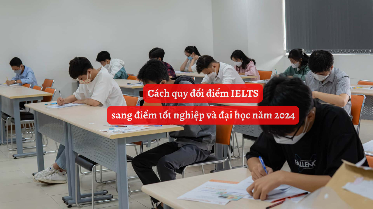 Cách quy đổi điểm IELTS sang điểm tốt nghiệp và đại học năm 2024