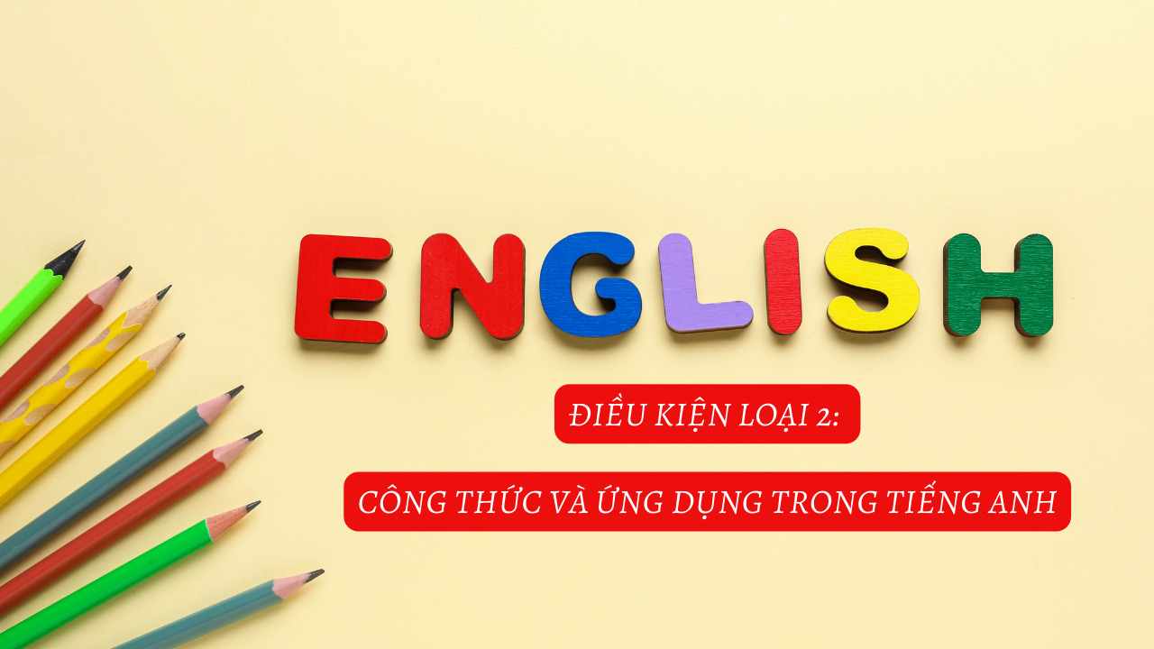 Điều kiện loại 2: Công thức và ứng dụng trong tiếng Anh