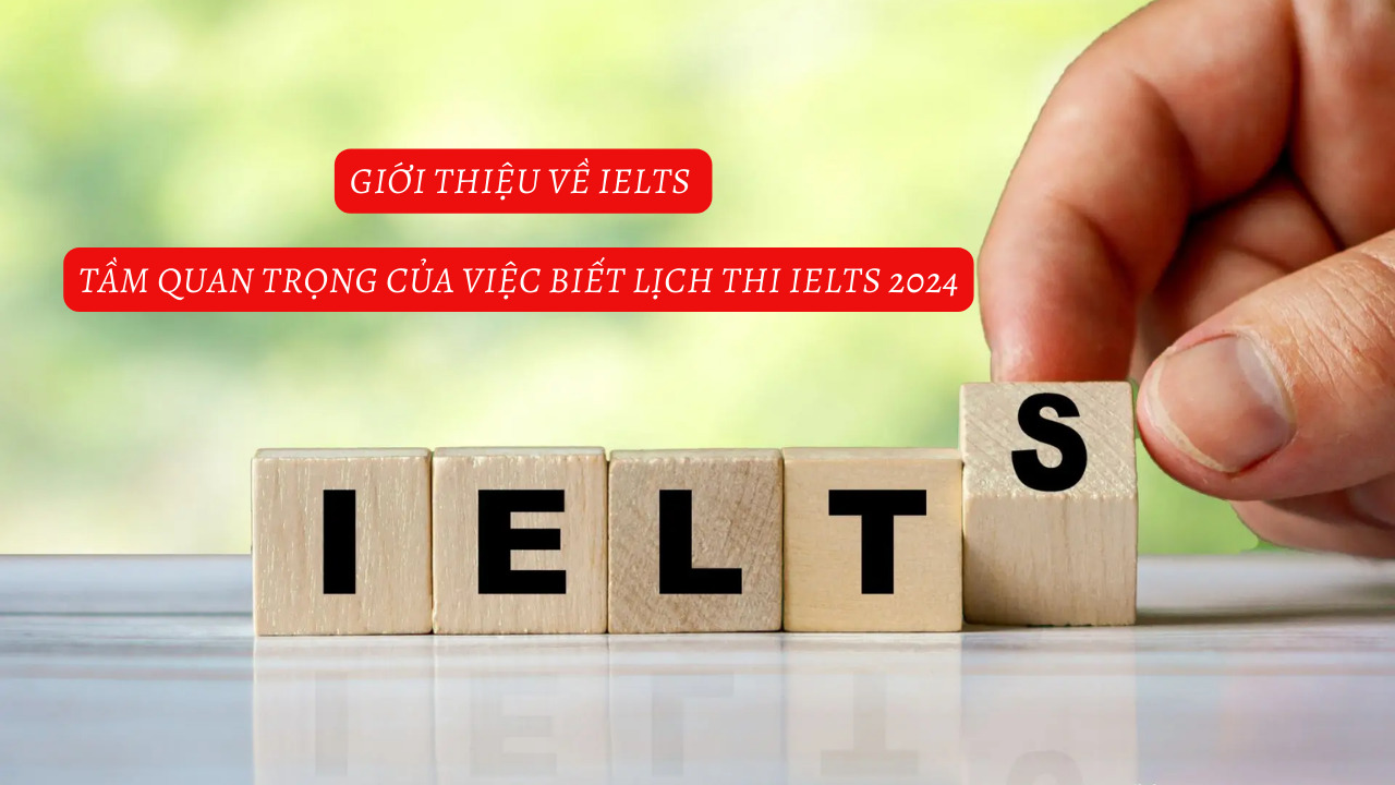 Giới thiệu về IELTS và tầm quan trọng của việc biết lịch thi IELTS 2024