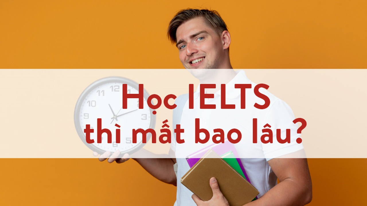 Học IELTS từ 0 lên 7.0 mất bao lâu? Bí kíp để học IELTS hiệu quả