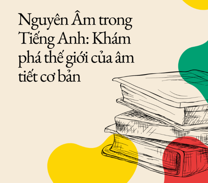 Tổng quan về Nguyên âm trong tiếng Anh - Tất tần tật những điều cần ...