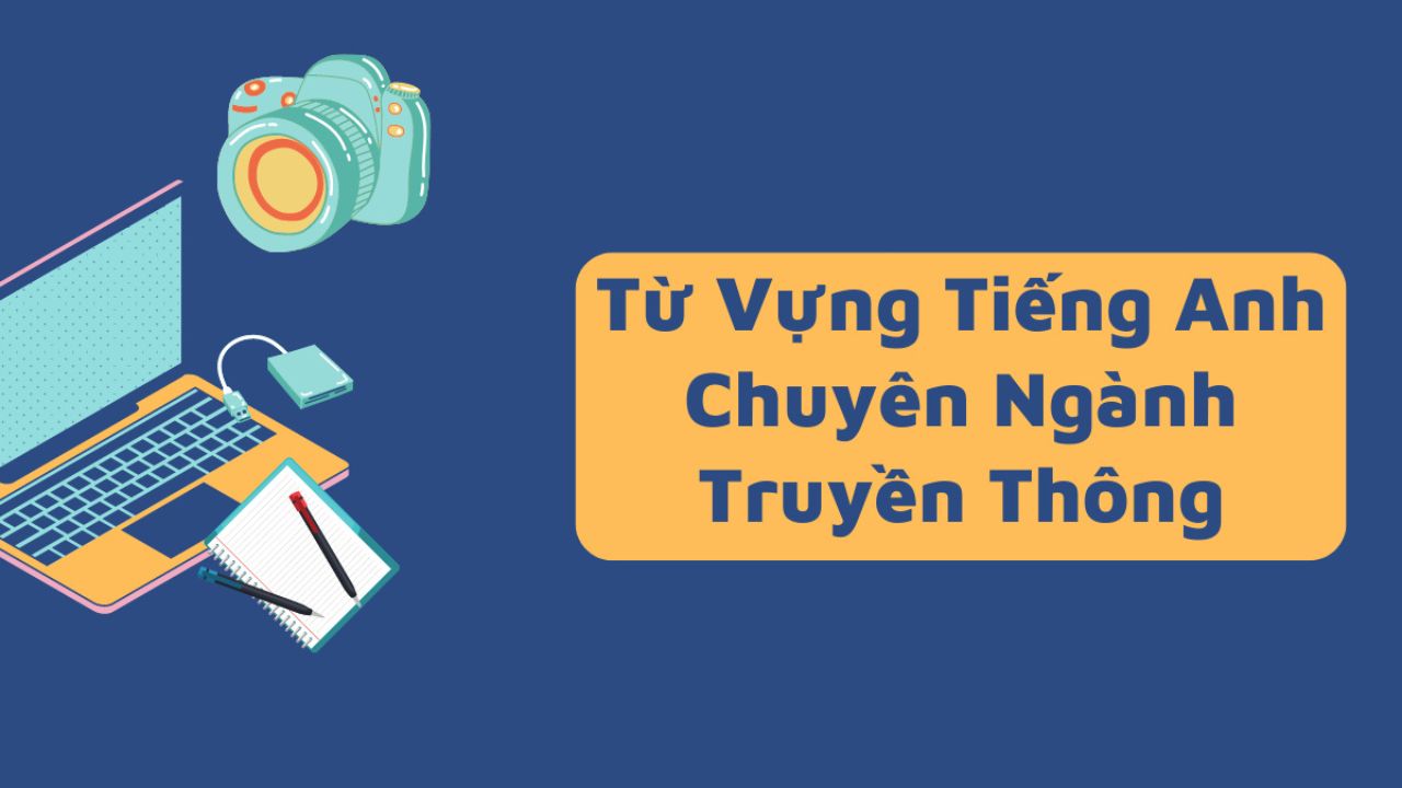 Tổng hợp từ vựng tiếng anh chuyên ngành truyền thông thường gặp