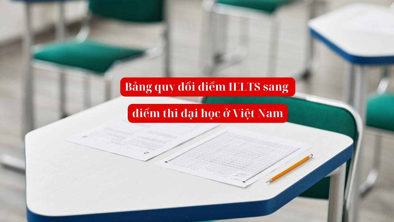 Bảng quy đổi điểm IELTS sang điểm thi đại học ở Việt Nam