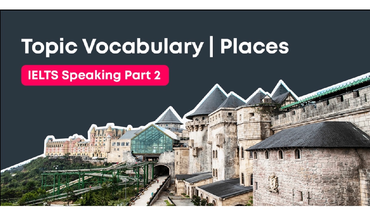 Các chủ đề tham khảo và bài mẫu IELTS Speaking Part 2