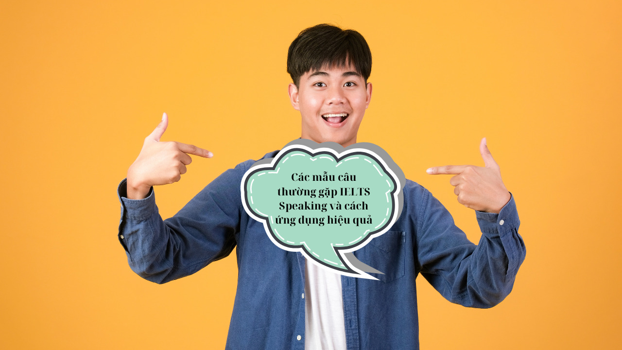 Các mẫu câu thường gặp IELTS Speaking và cách ứng dụng hiệu quả