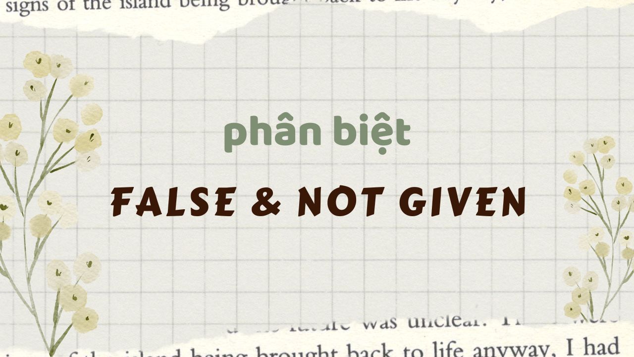 Cách phân biệt false not given giúp bạn lấy trọn điểm