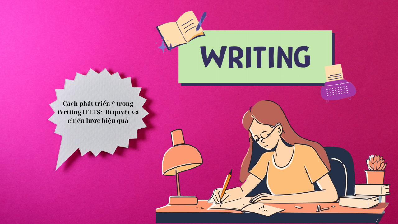 Cách phát triển ý trong Writing IELTS: Bí quyết và chiến lược hiệu quả