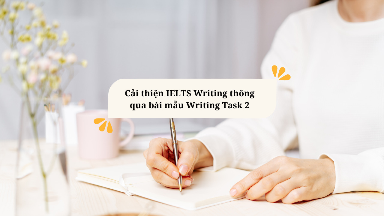 Cách sử dụng bài mẫu Writing Task 2 để nâng band IELTS Writing