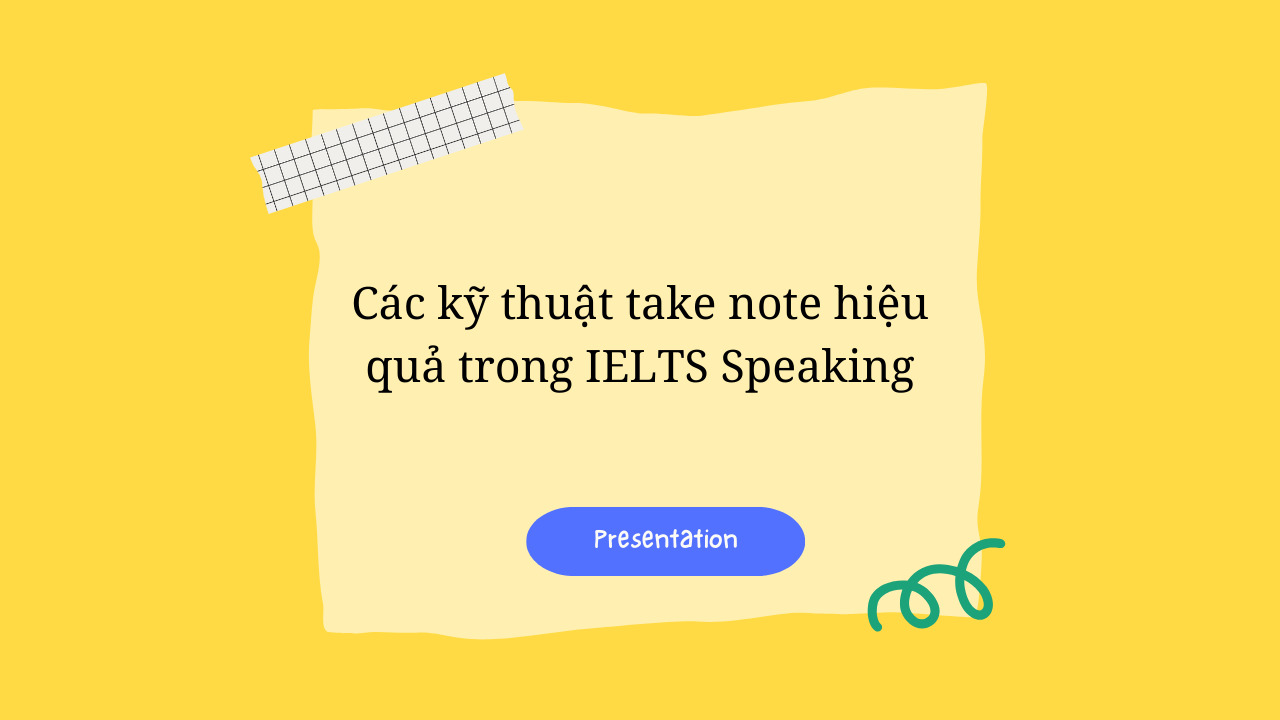 Cách take note trong IELTS Speaking: Tăng cường khả năng ghi nhớ ý tưởng