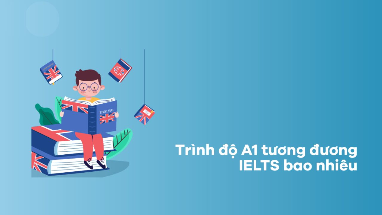 Trình độ A1 tương đương IELTS bao nhiêu? Có giá trị ra sao?