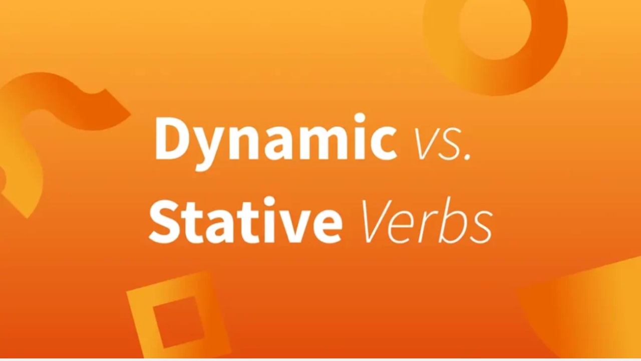 Dynamic và Stative Verb là gì? Phân biệt và cách sử dụng