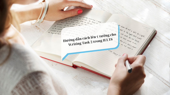 Hướng dẫn cách lên ý tưởng cho Writing Task 2 trong IELTS