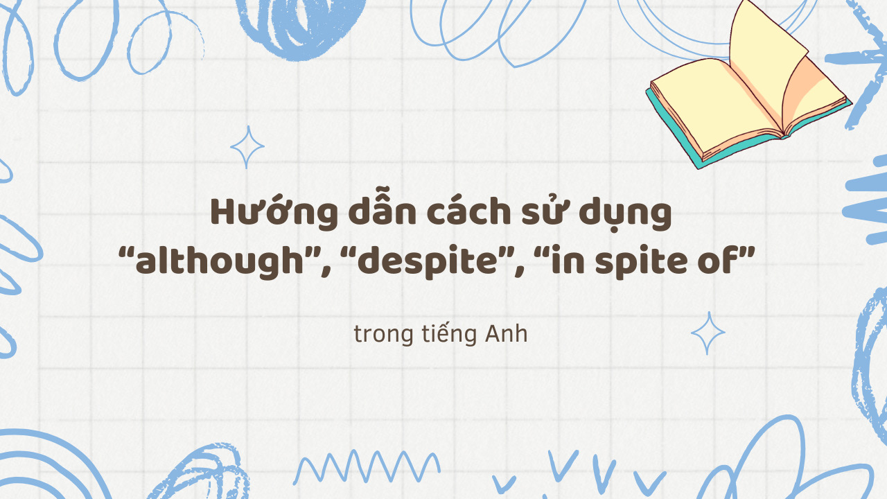 Hướng dẫn cách sử dụng cách sử dụng although despite in spite of trong tiếng Anh