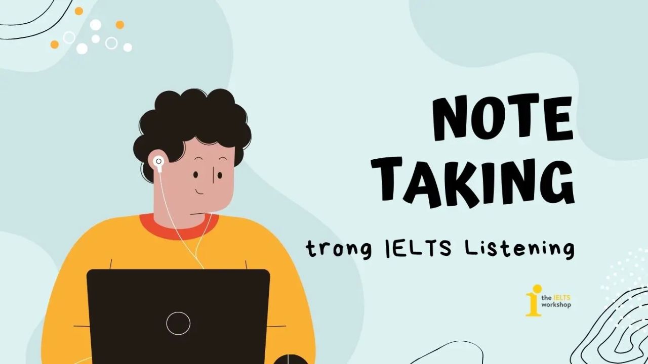 Hướng dẫn cách take note trong khi thi nghe IELTS nhanh chóng và hiệu quả