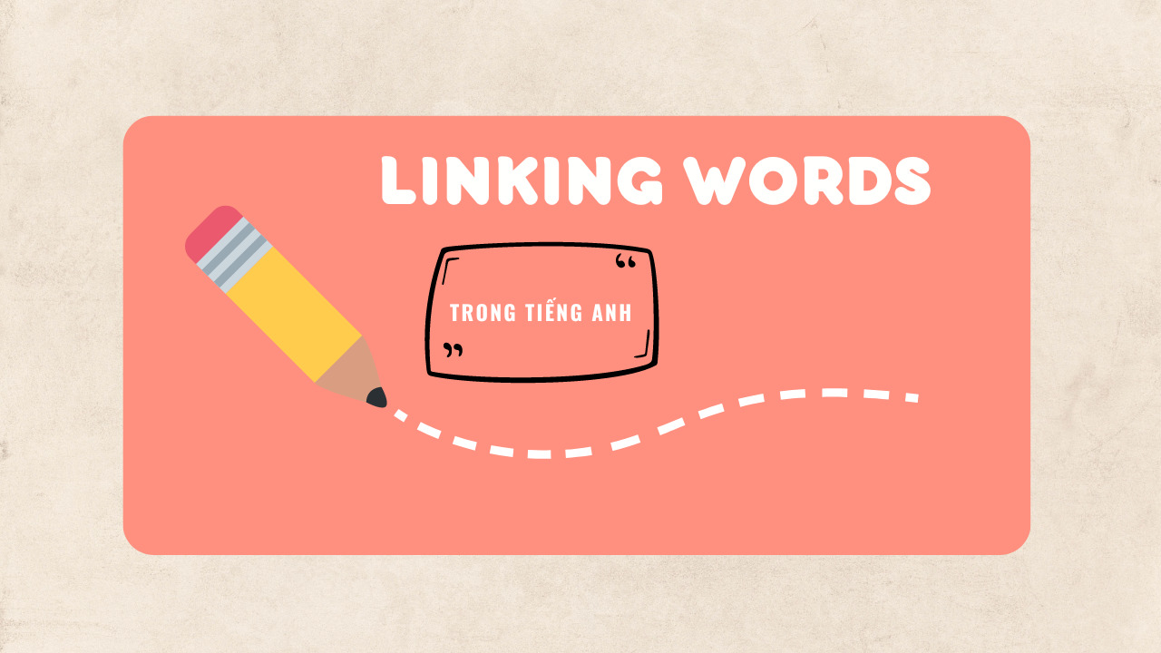 Linking words là gì? Cách sử dụng và tầm quan trọng của từ nối