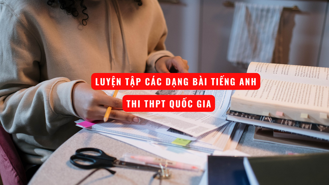 Luyện tập các dạng bài tiếng Anh thi THPT Quốc gia để đạt điểm cao