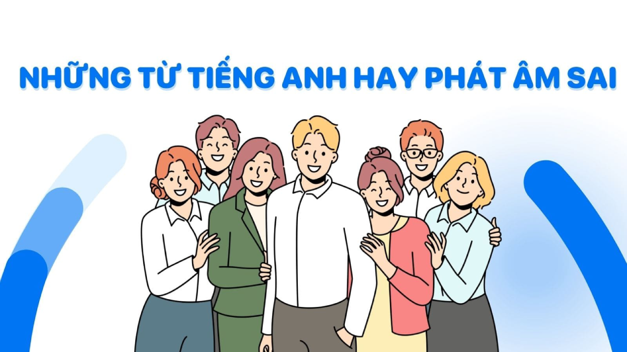 Tổng hợp những từ hay phát âm sai trong tiếng anh