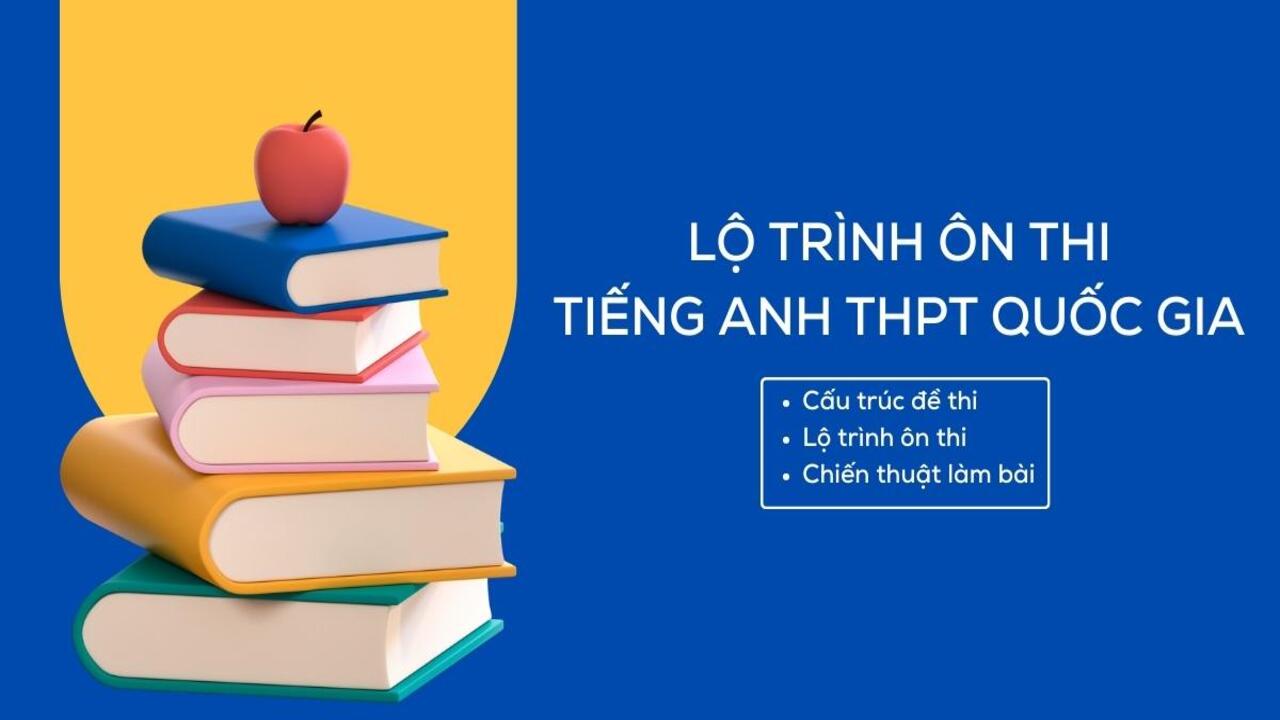 Lộ trình ôn thi tiếng Anh THPT Quốc gia cho người mất gốc