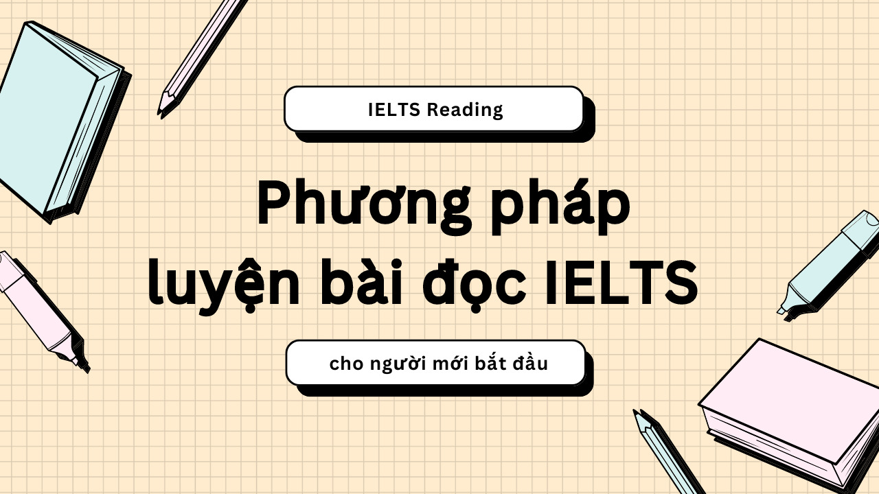 Phương pháp luyện bài đọc IELTS cho người mới bắt đầu hiệu quả