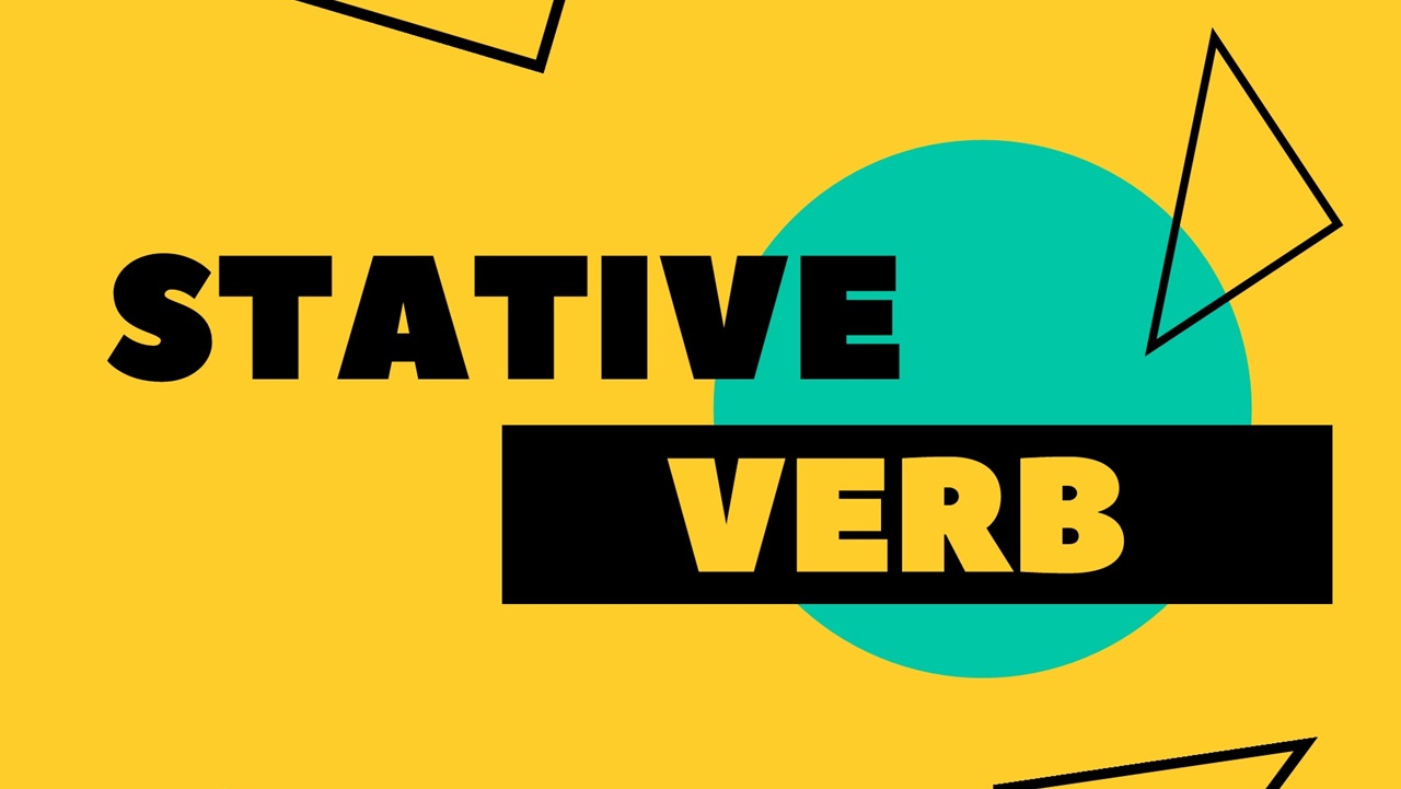 Stative Verbs là gì? Phân loại và cách dùng