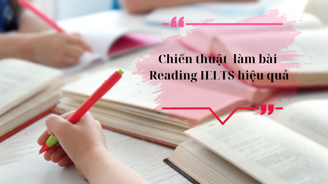 Tìm hiểu chi tiết các dạng bài và cách làm bài Reading IELTS