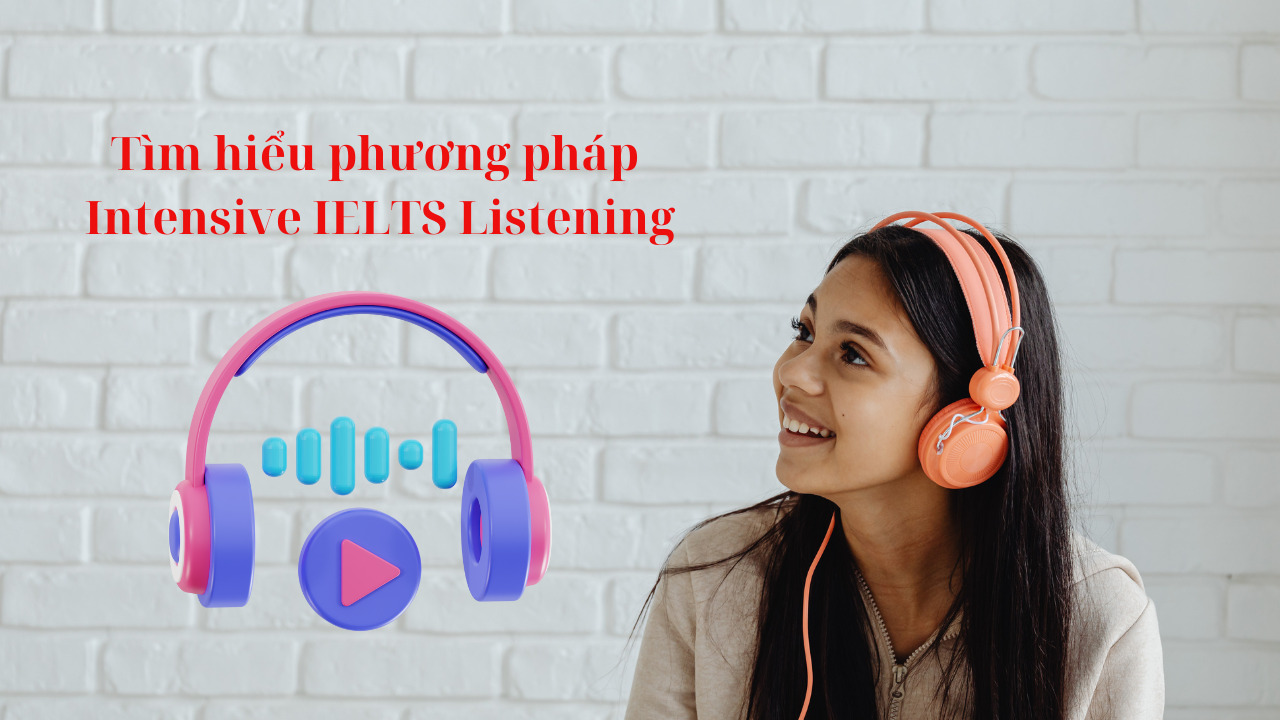 Tìm hiểu phương pháp Intensive IELTS Listening: Bí quyết để đạt điểm cao