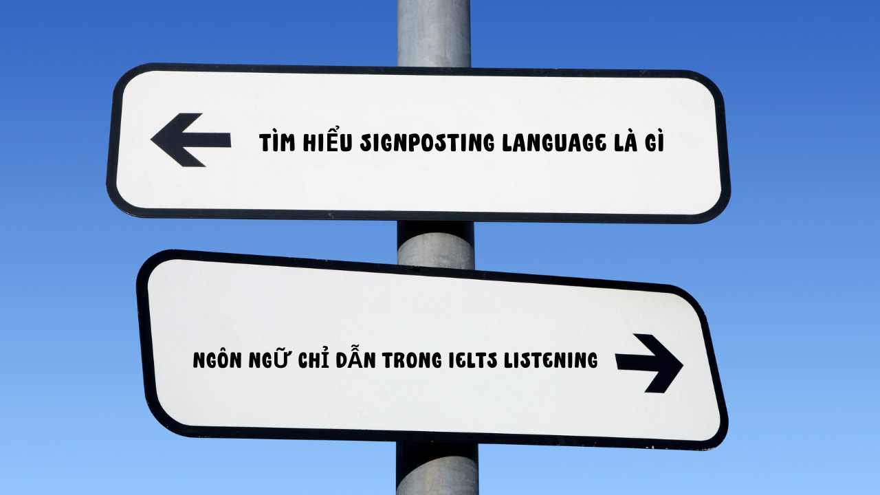 Tìm hiểu Signposting Language là gì –  Ngôn ngữ chỉ dẫn trong IELTS Listening