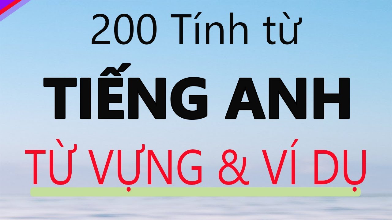 Bỏ túi ngay 200 tính từ thông dụng trong tiếng anh