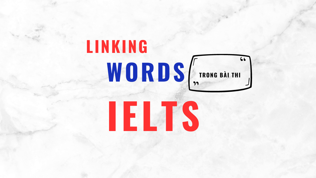 Tổng hợp linking words IELTS: Hướng dẫn chi tiết và các ví dụ đi kèm