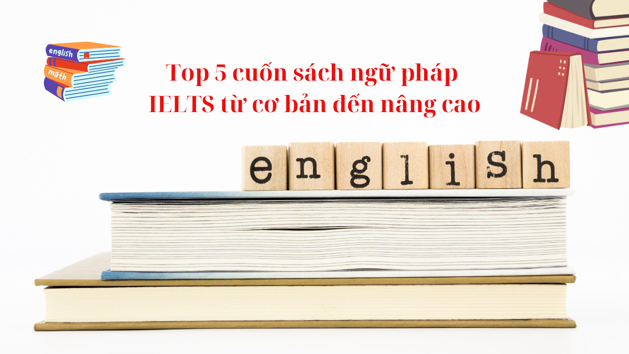 Top 5 cuốn sách ngữ pháp IELTS từ cơ bản đến nâng cao