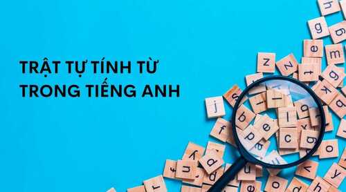 Quy tắc và cách áp dụng trật tự của tính từ trong tiếng Anh chuẩn nhất