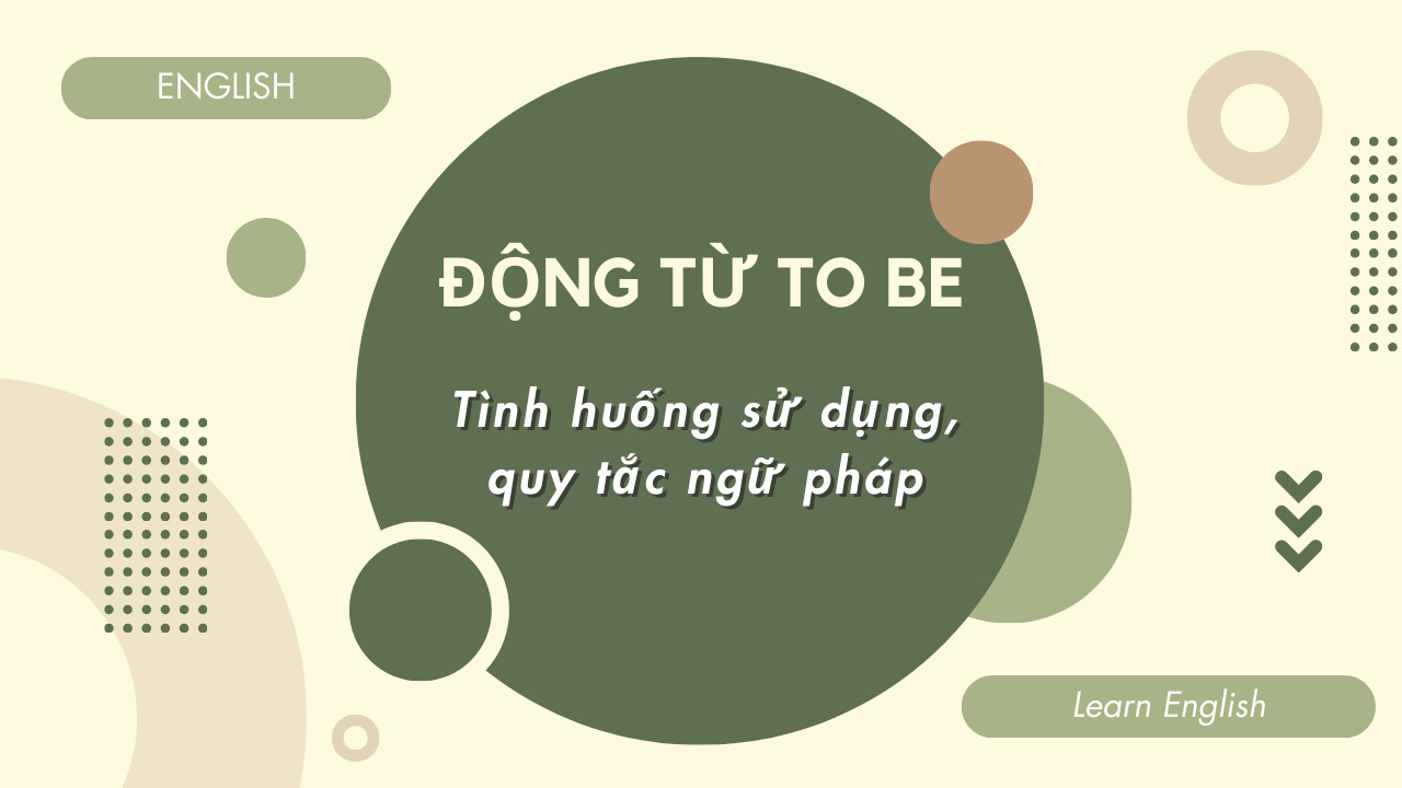 Hiểu rõ động từ “to be” là gì: Tình huống sử dụng, quy tắc ngữ pháp