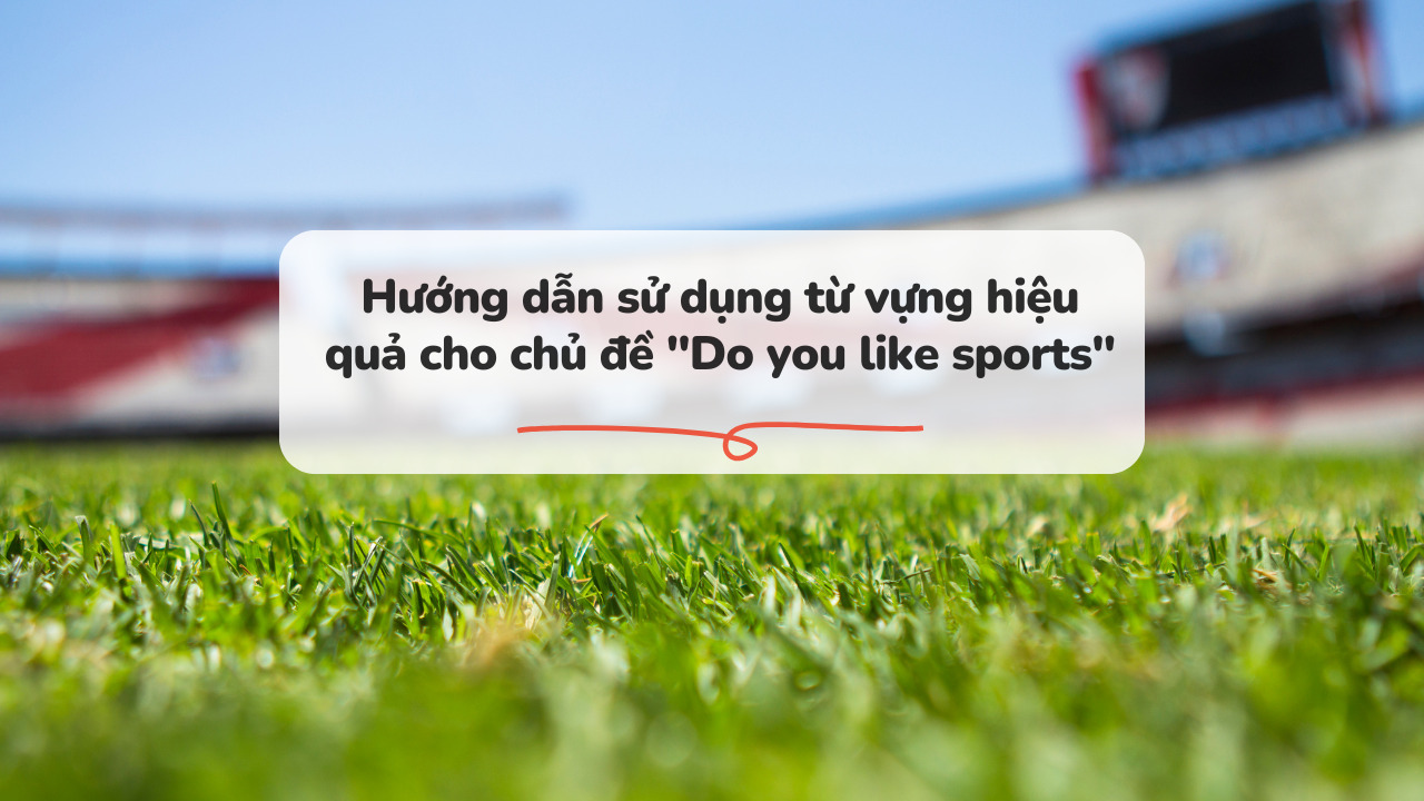 Hướng dẫn sử dụng từ vựng hiệu quả cho chủ đề “Do you like sports?”