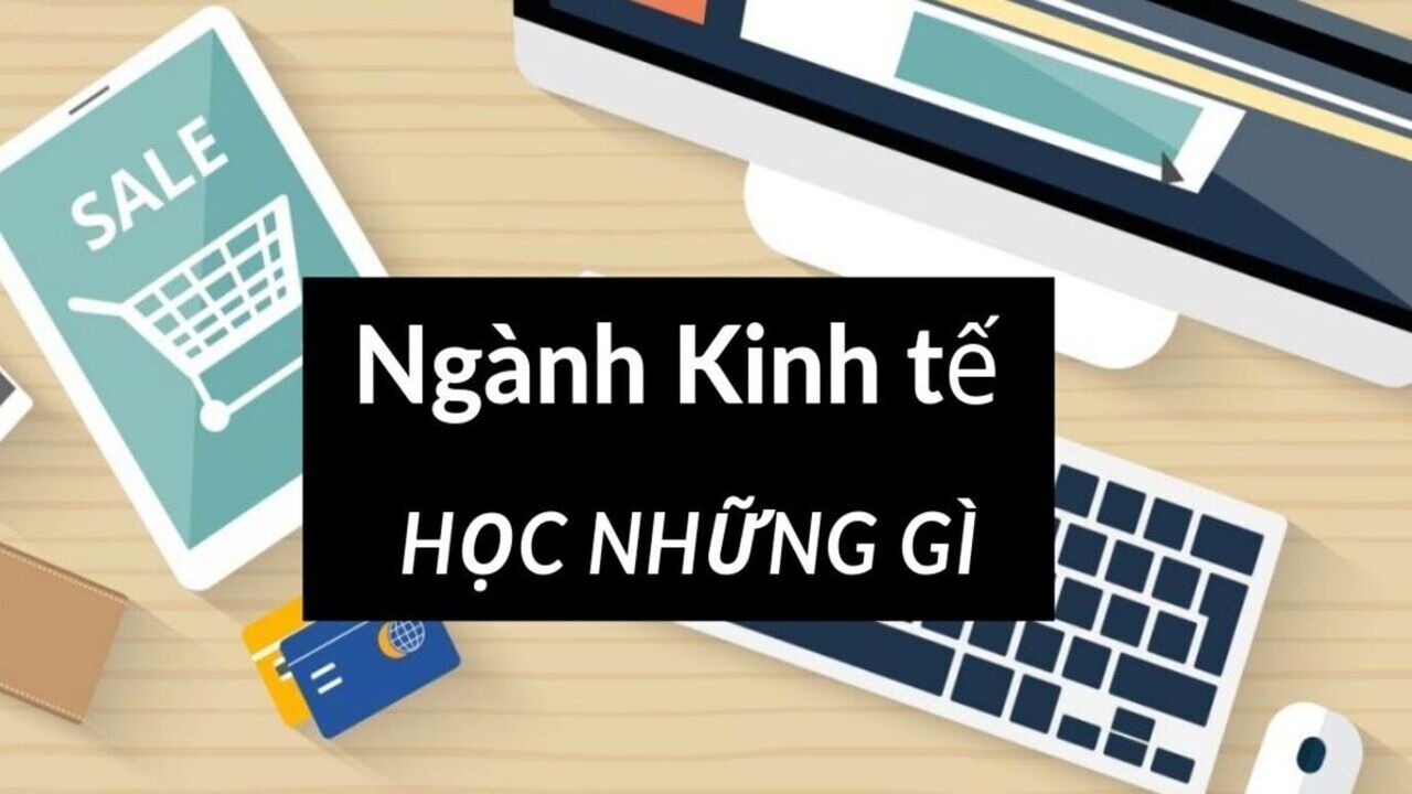 Ngành Kinh tế học những môn gì? Ra trường làm việc gì?