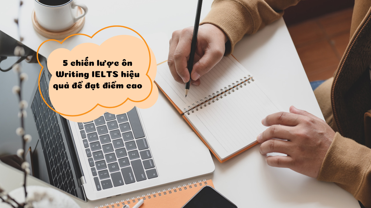 5 chiến lược ôn Writing IELTS hiệu quả để đạt điểm cao