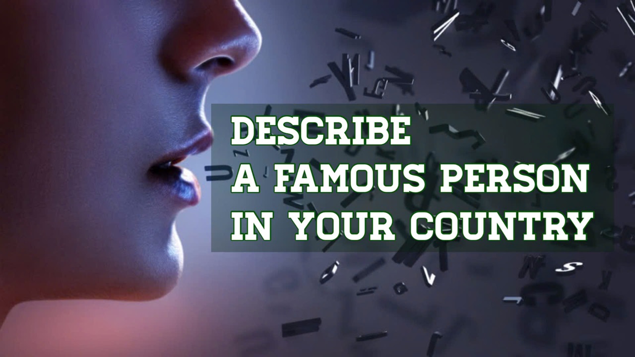 Describe a famous person in your country: Từ vựng và bài mẫu trong IELTS Speaking Part 2