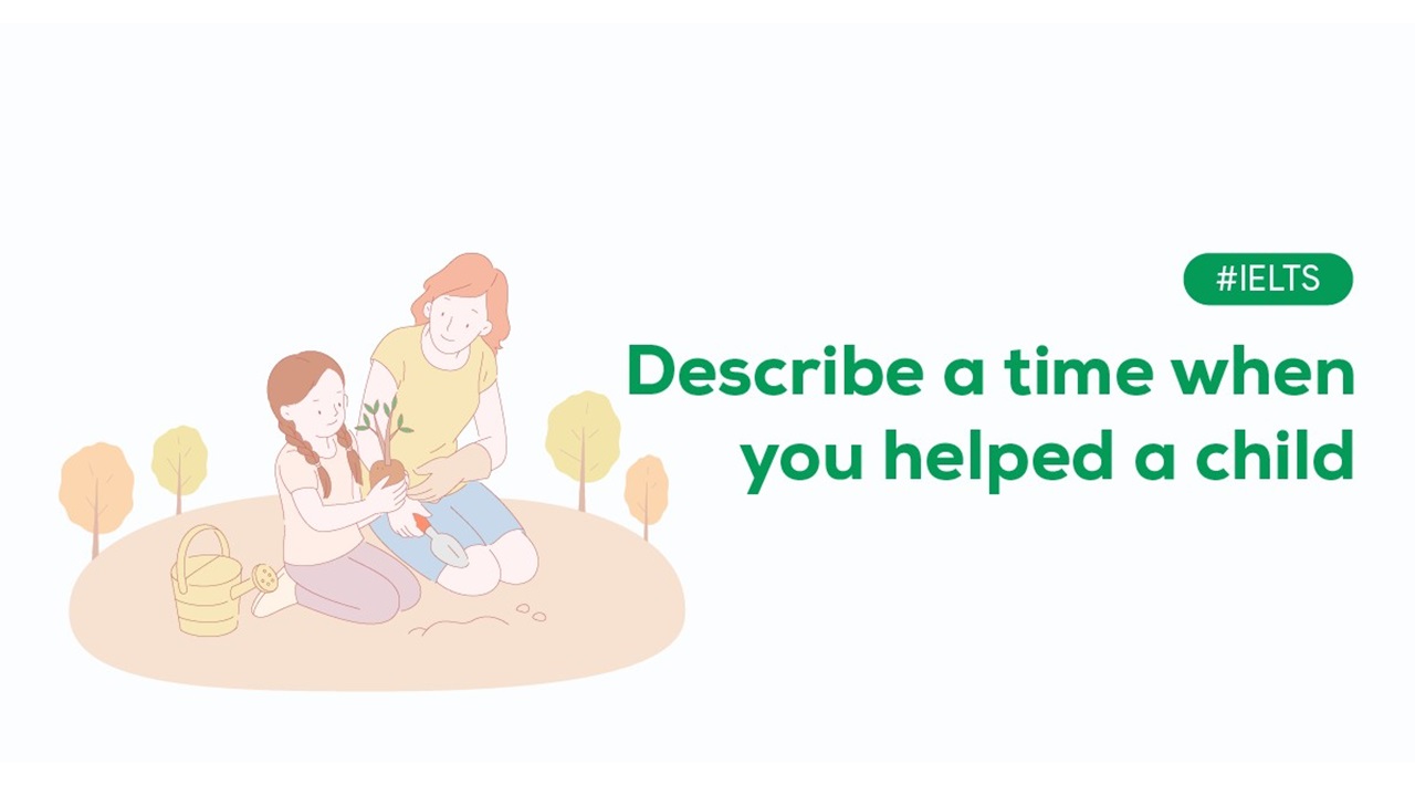 Describe a time when you helped a child trong phần thi IELTS Speaking Part 2