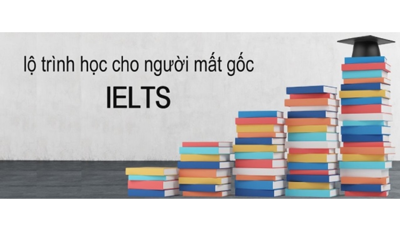 Lộ trình tự học IELTS cho người mất gốc – Chinh phục IELTS từ con số 0