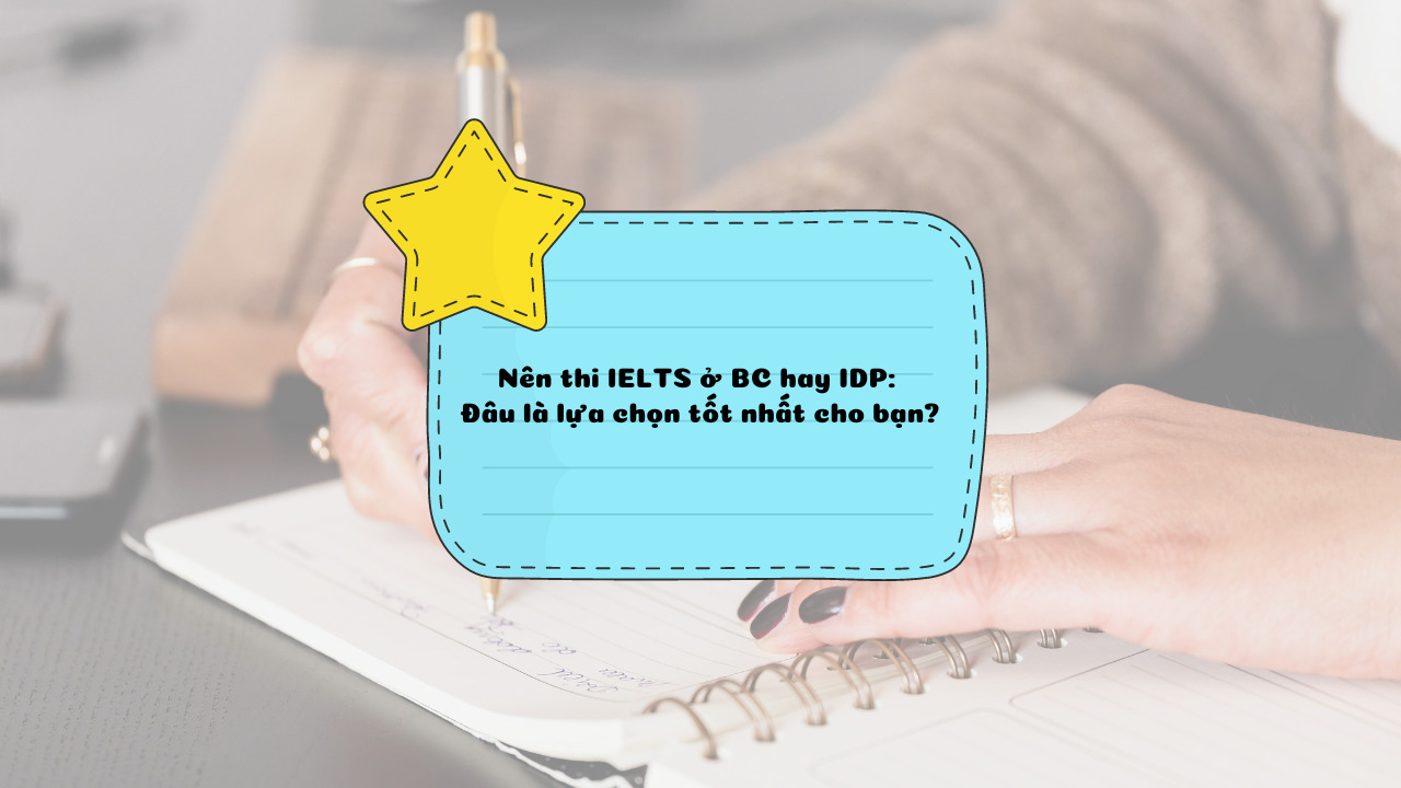 Nên thi IELTS ở BC hay IDP: Đâu là lựa chọn tốt nhất cho bạn?