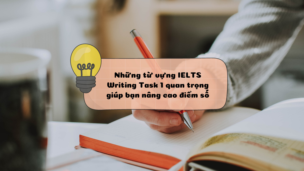 Những từ vựng IELTS Writing Task 1 quan trọng giúp bạn nâng cao điểm số