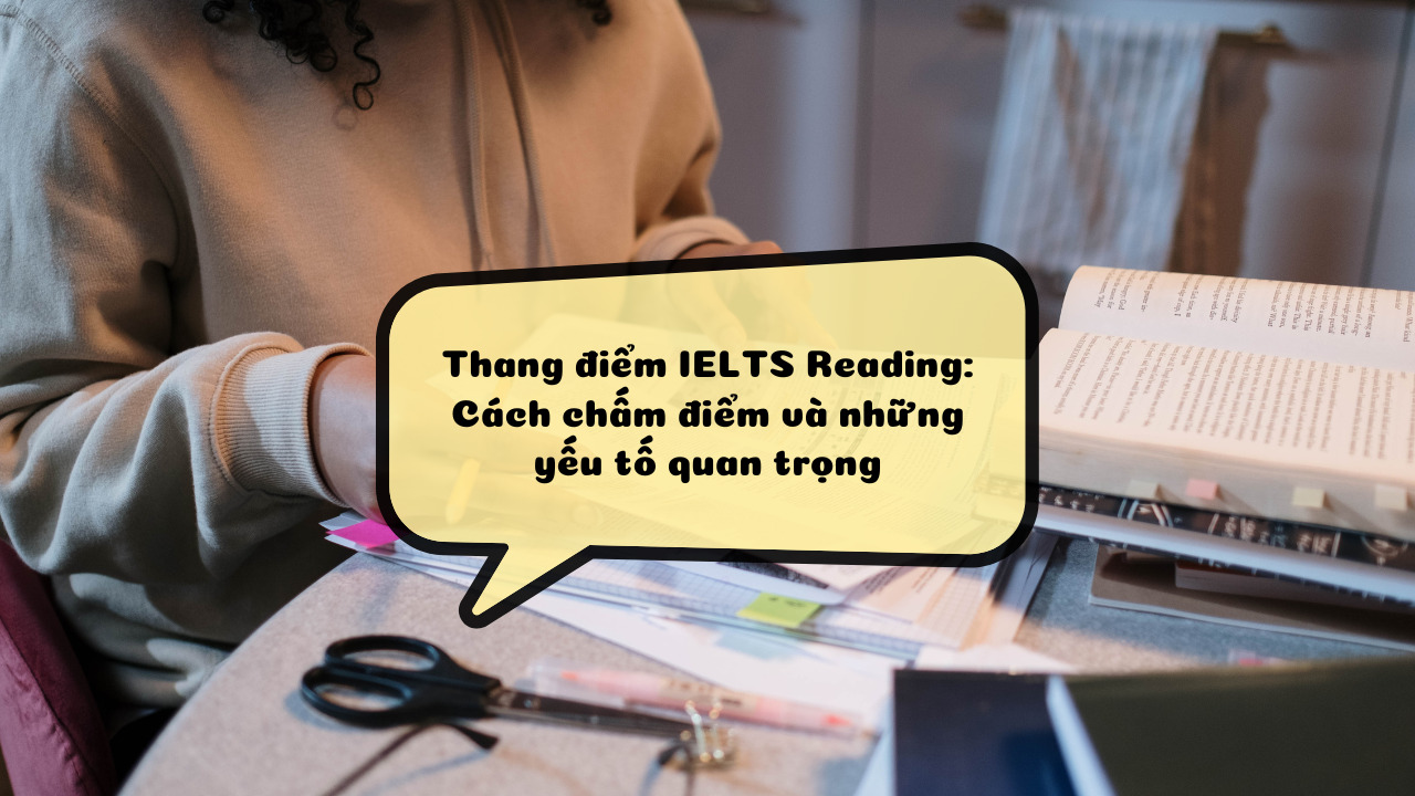 Thang điểm IELTS Reading: Cách chấm điểm và những yếu tố quan trọng