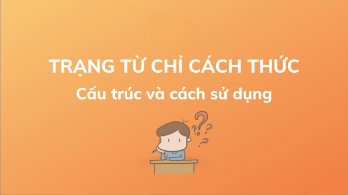 Trạng từ chỉ cách thức là gì? Cấu trúc của trạng từ chỉ cách thức