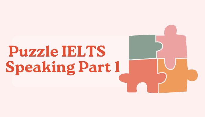 Mẹo trả lời Puzzle IELTS Speaking Part 1 hình 1 Meo-tra-loi-Puzzle-IELTS-Speaking-Part-1-hinh-anh-1.jpg
