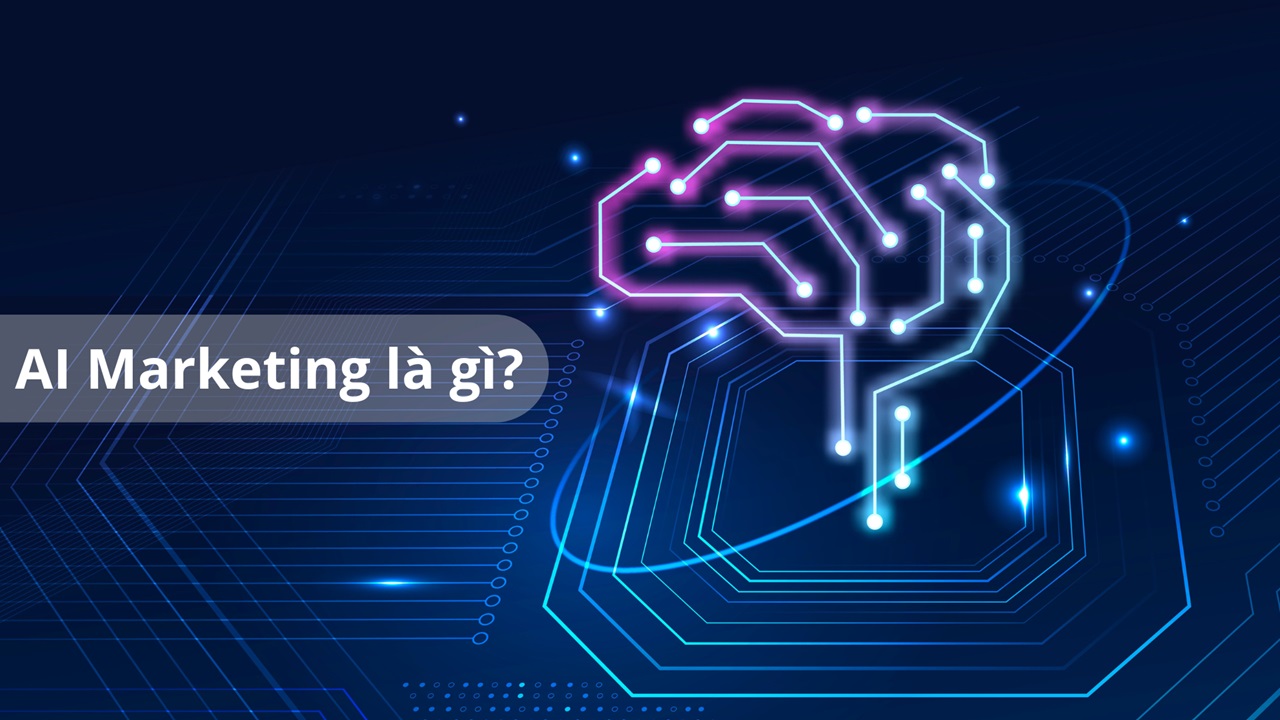 AI Marketing là gì? Trí tuệ nhân tạo được sử dụng trong Marketing như thế nào?