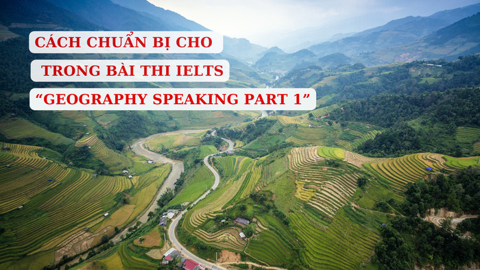 Cách chuẩn bị cho “Geography Speaking Part 1” trong bài thi IELTS hình 1 cach-chuan-bi-cho-geography-speaking-part-1-trong-bai-thi-ielts-hinh-1.jpg