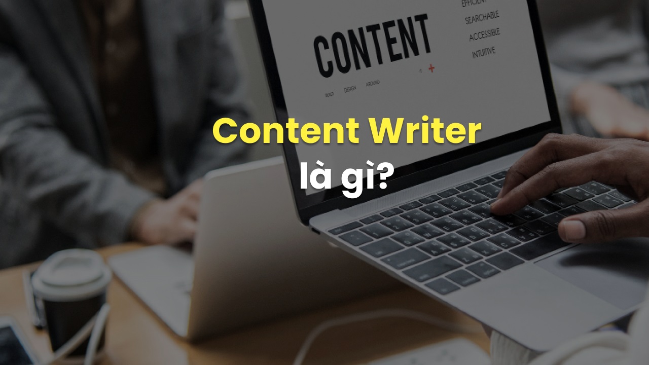 Content Writer là gì? Tố chất cần có của Content Writer