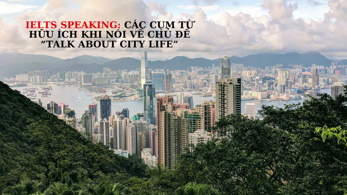IELTS Speaking: Các cụm từ hữu ích khi nói về chủ đề “Talk about city life” hình 1 ielts-speaking-cac-cum-tu-huu-ich-khi-noi-ve-chu-de-talk-about-city-life-hinh-1.jpg